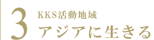 3. KKS 活動地域 アジアに生きる